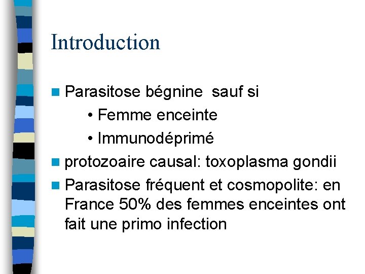Introduction n Parasitose bégnine sauf si • Femme enceinte • Immunodéprimé n protozoaire causal: