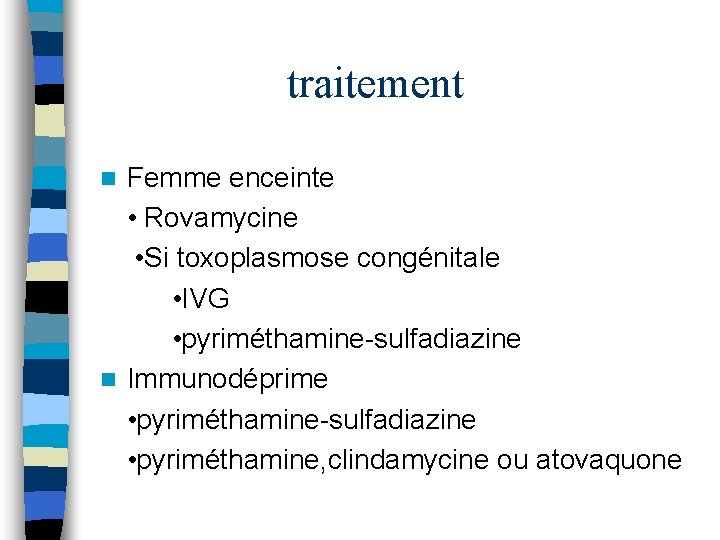 traitement Femme enceinte • Rovamycine • Si toxoplasmose congénitale • IVG • pyriméthamine-sulfadiazine n
