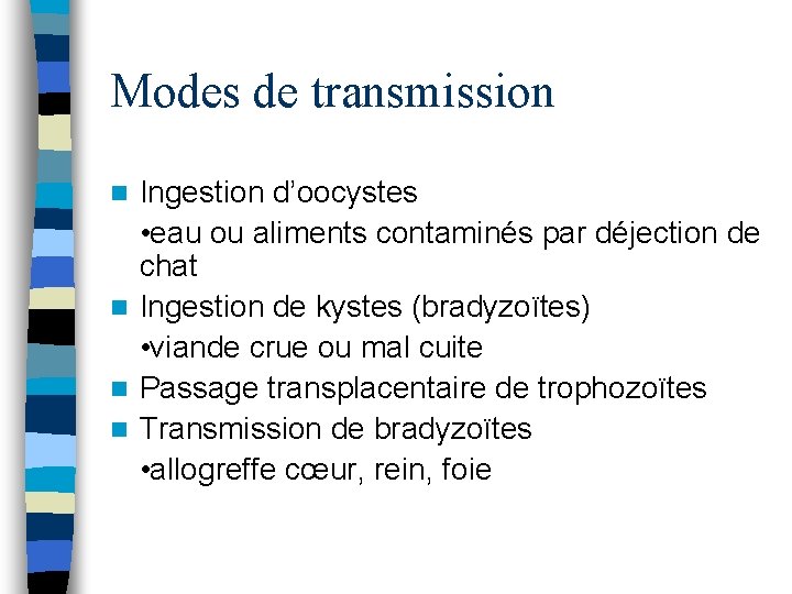 Modes de transmission Ingestion d’oocystes • eau ou aliments contaminés par déjection de chat