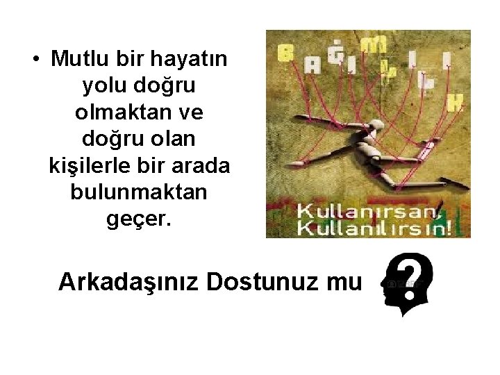  • Mutlu bir hayatın yolu doğru olmaktan ve doğru olan kişilerle bir arada