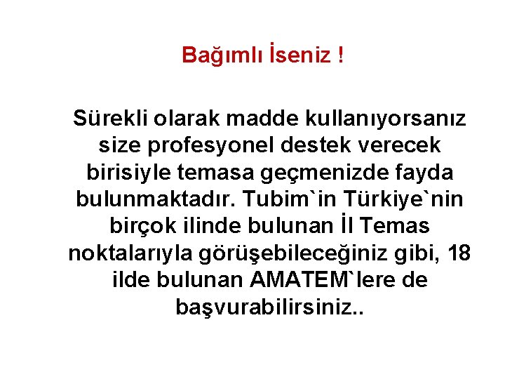 Bağımlı İseniz ! Sürekli olarak madde kullanıyorsanız size profesyonel destek verecek birisiyle temasa geçmenizde