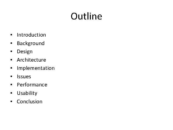 Outline • • • Introduction Background Design Architecture Implementation Issues Performance Usability Conclusion 