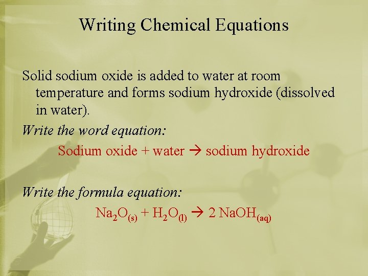 Writing Chemical Equations Solid sodium oxide is added to water at room temperature and