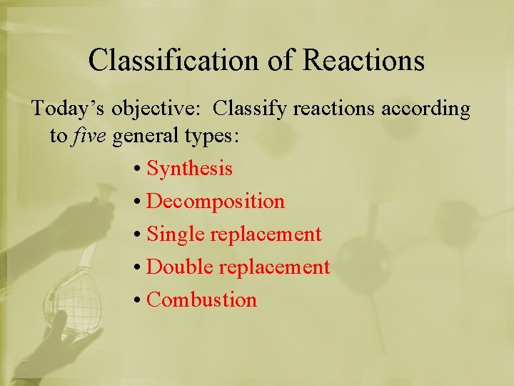 Classification of Reactions Today’s objective: Classify reactions according to five general types: • Synthesis