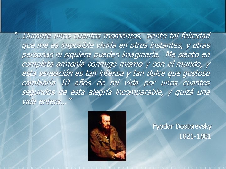 “…Durante unos cuantos momentos, siento tal felicidad que me es imposible vivirla en otros