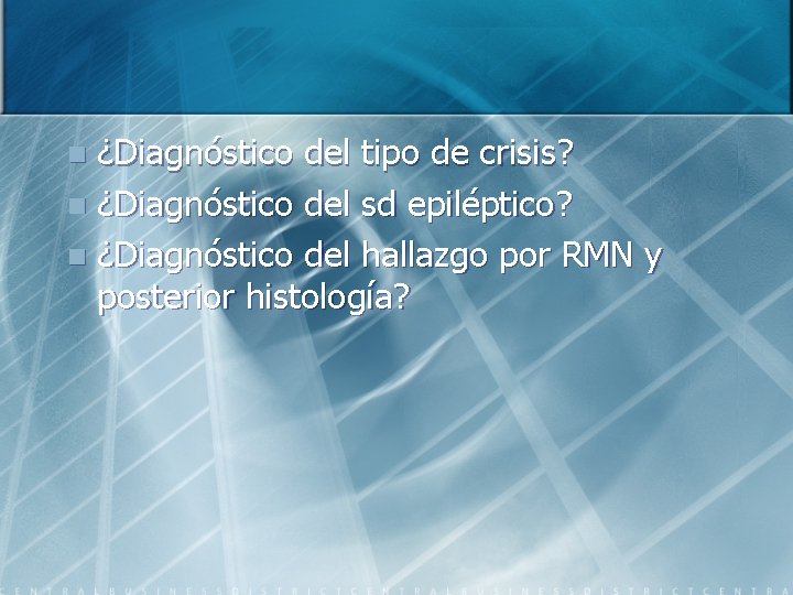 ¿Diagnóstico del tipo de crisis? n ¿Diagnóstico del sd epiléptico? n ¿Diagnóstico del hallazgo