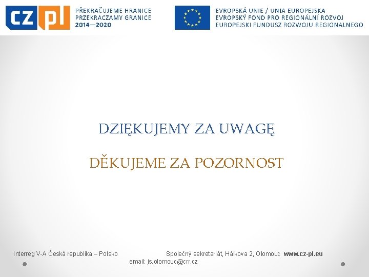 DZIĘKUJEMY ZA UWAGĘ DĚKUJEME ZA POZORNOST Interreg V-A Česká republika – Polsko Společný sekretariát,