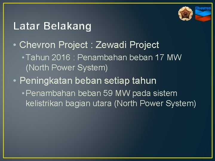 Latar Belakang • Chevron Project : Zewadi Project • Tahun 2016 : Penambahan beban