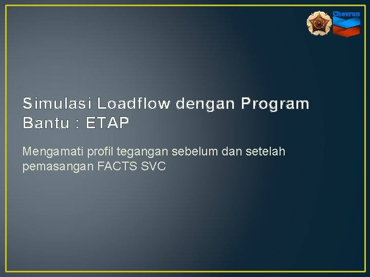 Simulasi Loadflow dengan Program Bantu : ETAP Mengamati profil tegangan sebelum dan setelah pemasangan