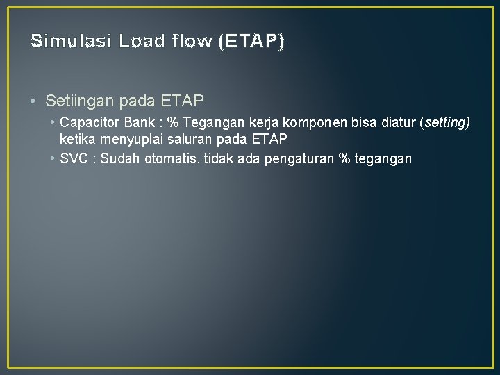 Simulasi Load flow (ETAP) • Setiingan pada ETAP • Capacitor Bank : % Tegangan