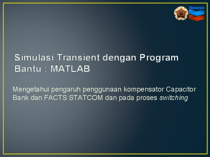 Simulasi Transient dengan Program Bantu : MATLAB Mengetahui pengaruh penggunaan kompensator Capacitor Bank dan