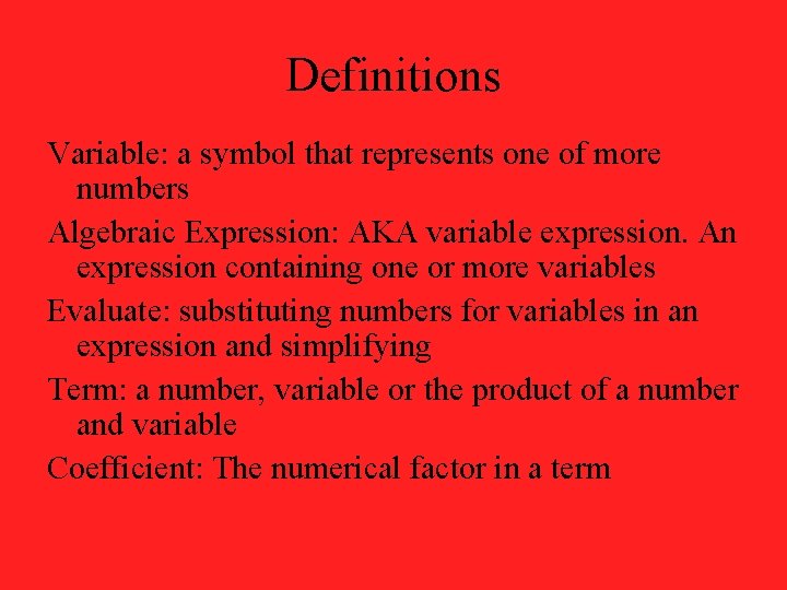 Definitions Variable: a symbol that represents one of more numbers Algebraic Expression: AKA variable