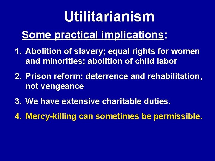 Utilitarianism Some practical implications: 1. Abolition of slavery; equal rights for women and minorities;