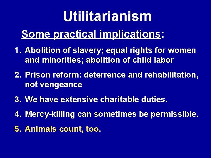 Utilitarianism Some practical implications: 1. Abolition of slavery; equal rights for women and minorities;