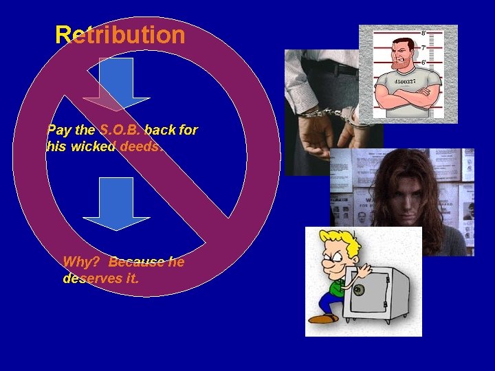 Retribution Pay the S. O. B. back for his wicked deeds. Why? Because he