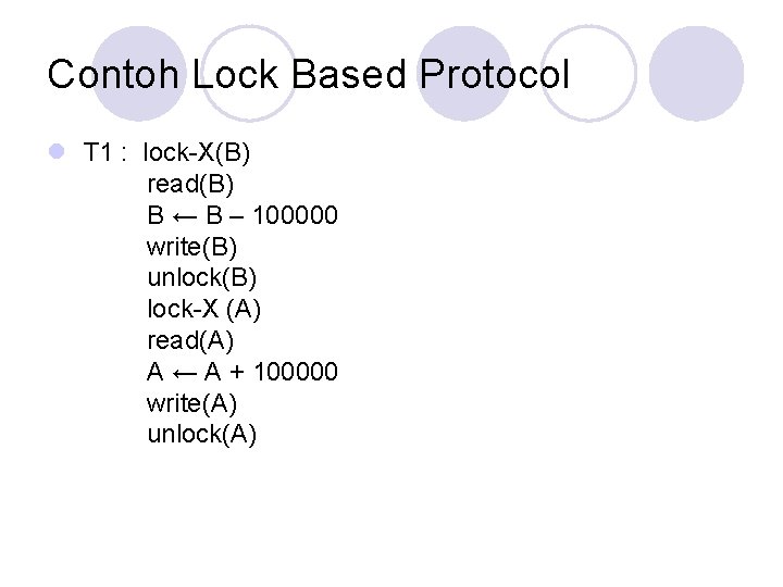 Contoh Lock Based Protocol l T 1 : lock-X(B) read(B) B ← B –