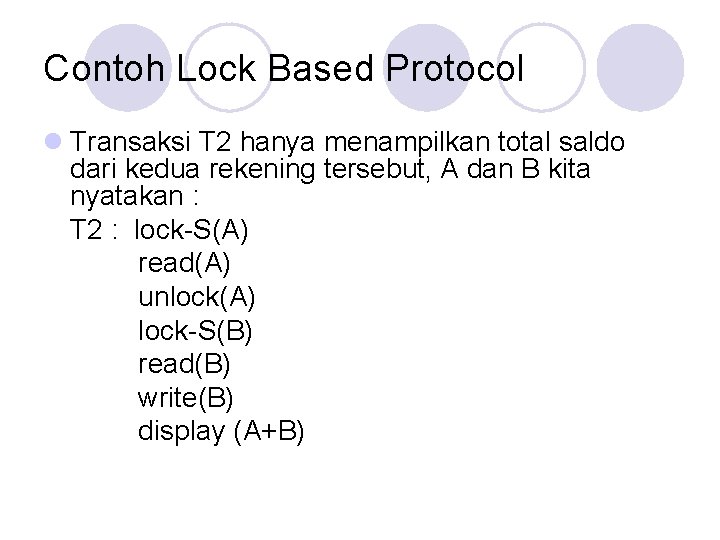 Contoh Lock Based Protocol l Transaksi T 2 hanya menampilkan total saldo dari kedua