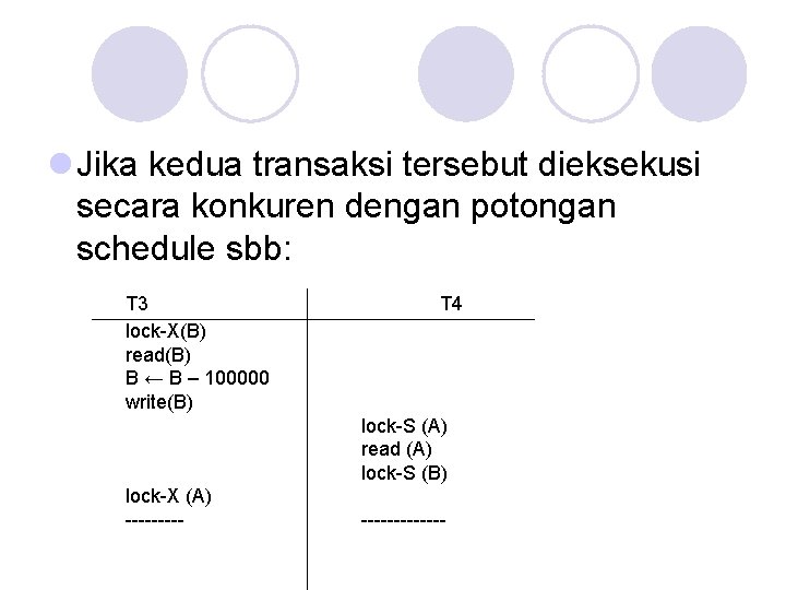 l Jika kedua transaksi tersebut dieksekusi secara konkuren dengan potongan schedule sbb: T 3