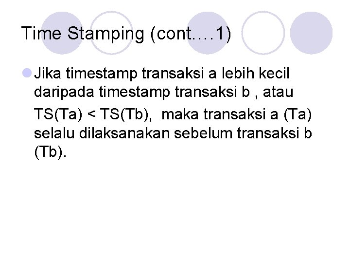 Time Stamping (cont…. 1) l Jika timestamp transaksi a lebih kecil daripada timestamp transaksi