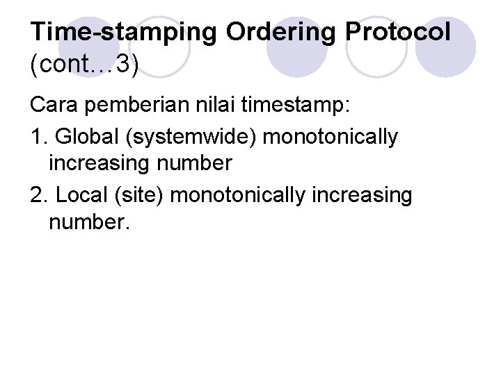 Time-stamping Ordering Protocol (cont… 3) Cara pemberian nilai timestamp: 1. Global (systemwide) monotonically increasing