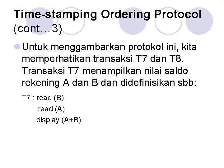 Time-stamping Ordering Protocol (cont… 3) l Untuk menggambarkan protokol ini, kita memperhatikan transaksi T
