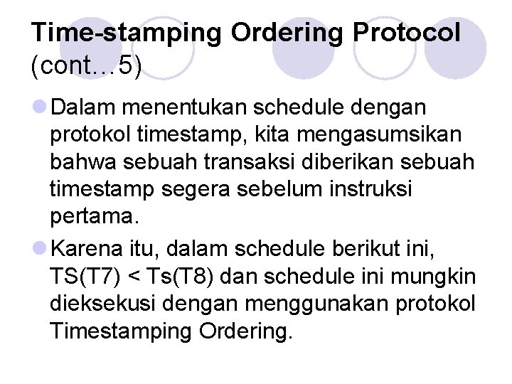 Time-stamping Ordering Protocol (cont… 5) l Dalam menentukan schedule dengan protokol timestamp, kita mengasumsikan