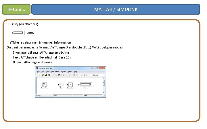 Retour… MATLAB / SIMULINK Display (ou afficheur) Il affiche la valeur numérique de l'information.
