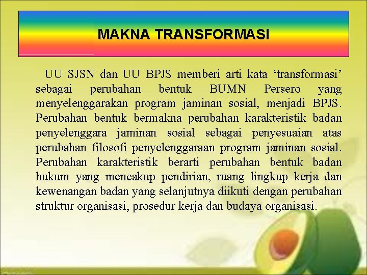 MAKNA TRANSFORMASI UU SJSN dan UU BPJS memberi arti kata ‘transformasi’ sebagai perubahan bentuk