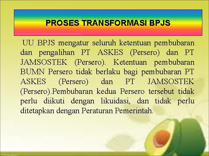 PROSES TRANSFORMASI BPJS UU BPJS mengatur seluruh ketentuan pembubaran dan pengalihan PT ASKES (Persero)