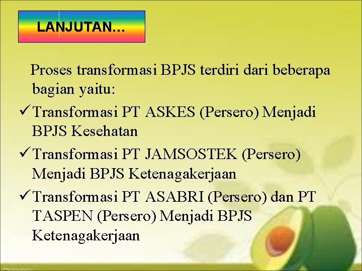 LANJUTAN… Proses transformasi BPJS terdiri dari beberapa bagian yaitu: ü Transformasi PT ASKES (Persero)