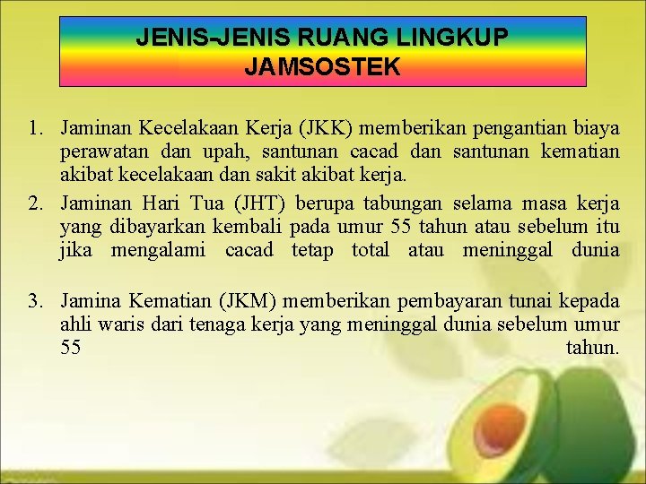 JENIS-JENIS RUANG LINGKUP JAMSOSTEK 1. Jaminan Kecelakaan Kerja (JKK) memberikan pengantian biaya perawatan dan