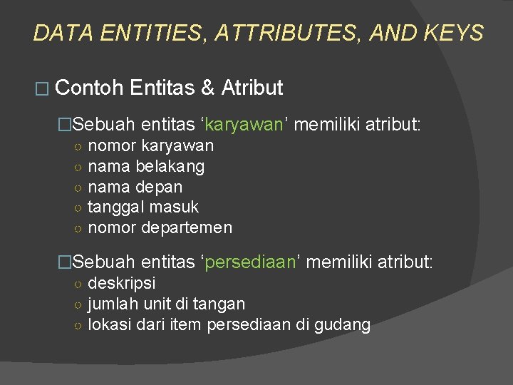 DATA ENTITIES, ATTRIBUTES, AND KEYS � Contoh Entitas & Atribut �Sebuah entitas ‘karyawan’ memiliki