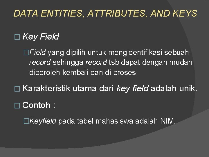 DATA ENTITIES, ATTRIBUTES, AND KEYS � Key Field �Field yang dipilih untuk mengidentifikasi sebuah