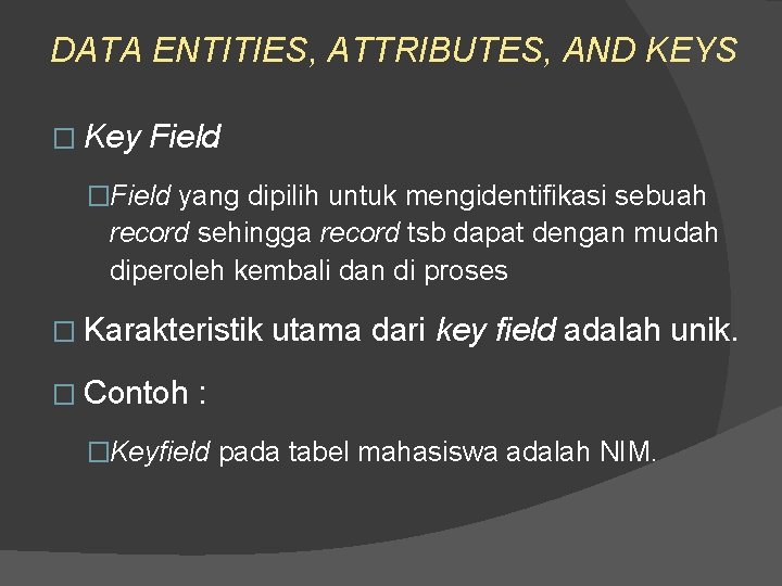 DATA ENTITIES, ATTRIBUTES, AND KEYS � Key Field �Field yang dipilih untuk mengidentifikasi sebuah DATA ENTITIES, ATTRIBUTES, AND KEYS � Key Field �Field yang dipilih untuk mengidentifikasi sebuah