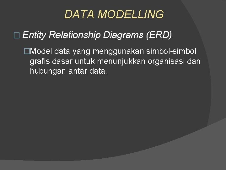 DATA MODELLING � Entity Relationship Diagrams (ERD) �Model data yang menggunakan simbol-simbol grafis dasar