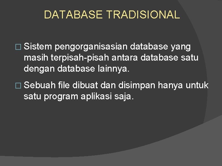 DATABASE TRADISIONAL � Sistem pengorganisasian database yang masih terpisah-pisah antara database satu dengan database DATABASE TRADISIONAL � Sistem pengorganisasian database yang masih terpisah-pisah antara database satu dengan database