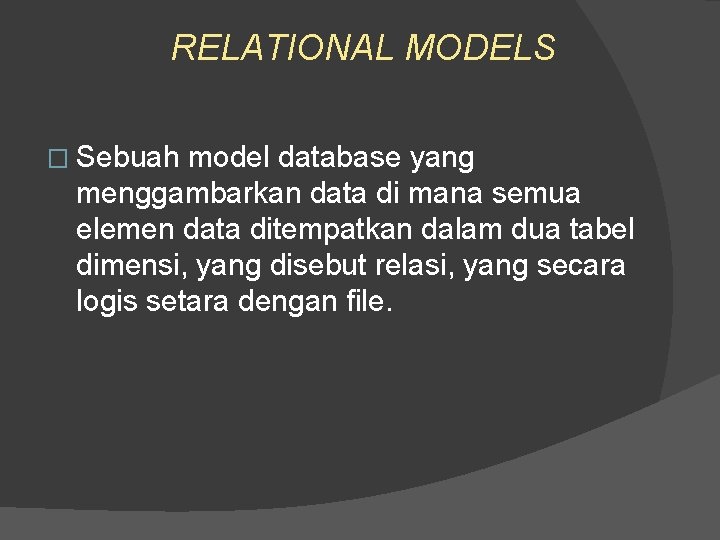 RELATIONAL MODELS � Sebuah model database yang menggambarkan data di mana semua elemen data RELATIONAL MODELS � Sebuah model database yang menggambarkan data di mana semua elemen data