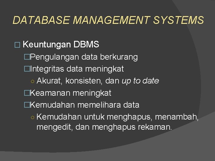DATABASE MANAGEMENT SYSTEMS � Keuntungan DBMS �Pengulangan data berkurang �Integritas data meningkat ○ Akurat, DATABASE MANAGEMENT SYSTEMS � Keuntungan DBMS �Pengulangan data berkurang �Integritas data meningkat ○ Akurat,