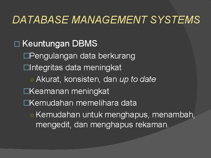 DATABASE MANAGEMENT SYSTEMS � Keuntungan DBMS �Pengulangan data berkurang �Integritas data meningkat ○ Akurat,