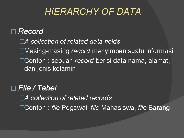 HIERARCHY OF DATA � Record �A collection of related data fields �Masing-masing record menyimpan