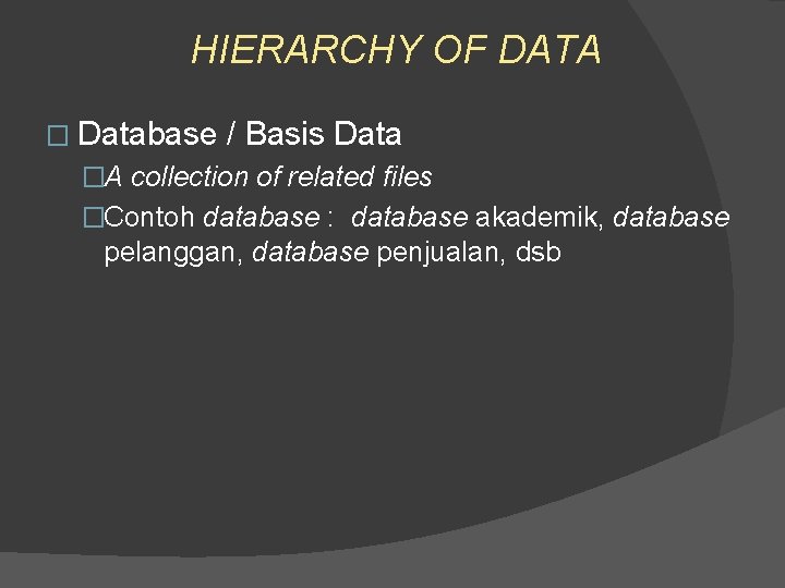 HIERARCHY OF DATA � Database / Basis Data �A collection of related files �Contoh