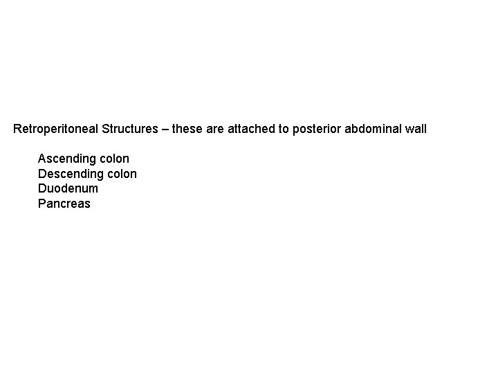 Retroperitoneal Structures – these are attached to posterior abdominal wall Ascending colon Descending colon