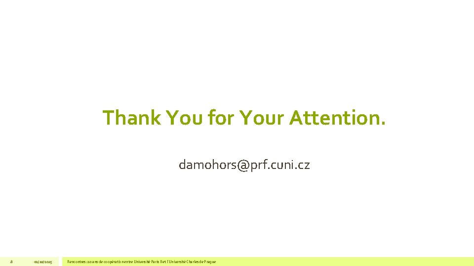 Thank You for Your Attention. damohors@prf. cuni. cz 8 02/10/2015 Rencontres: 20 ans de Thank You for Your Attention. damohors@prf. cuni. cz 8 02/10/2015 Rencontres: 20 ans de