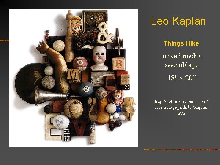 Leo Kaplan Things I like mixed media assemblage 18" x 20“ http: //collagemuseum. com/