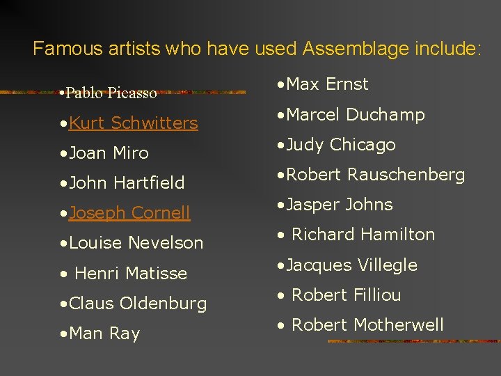 Famous artists who have used Assemblage include: • Pablo Picasso • Max Ernst •