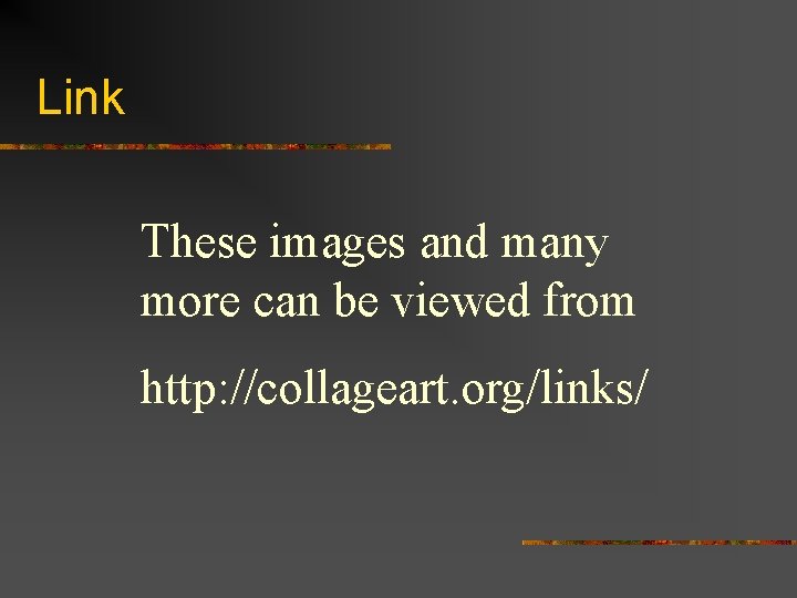 Link These images and many more can be viewed from http: //collageart. org/links/ 