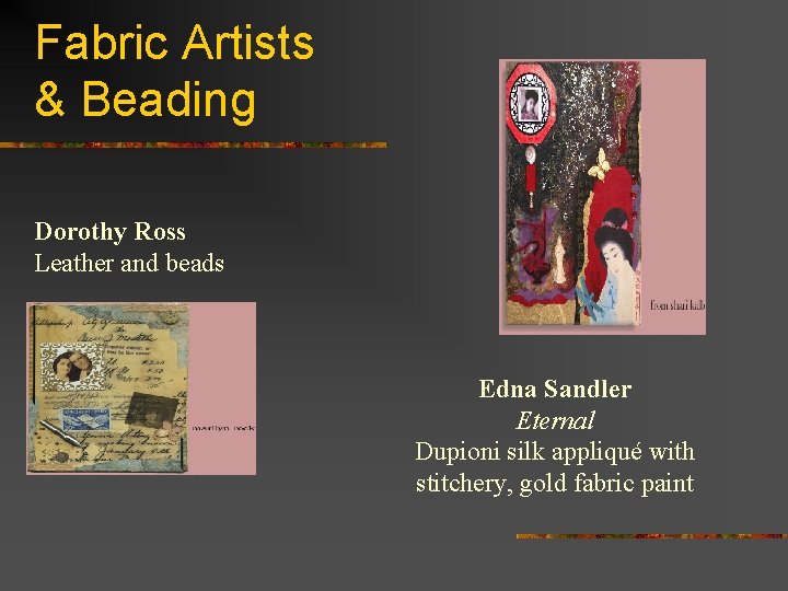Fabric Artists & Beading Dorothy Ross Leather and beads Edna Sandler Eternal Dupioni silk