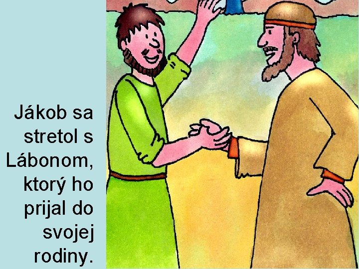 Jákob sa stretol s Lábonom, ktorý ho prijal do svojej rodiny. 