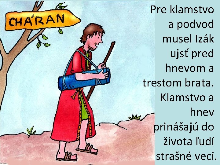 Pre klamstvo a podvod musel Izák ujsť pred hnevom a trestom brata. Klamstvo a