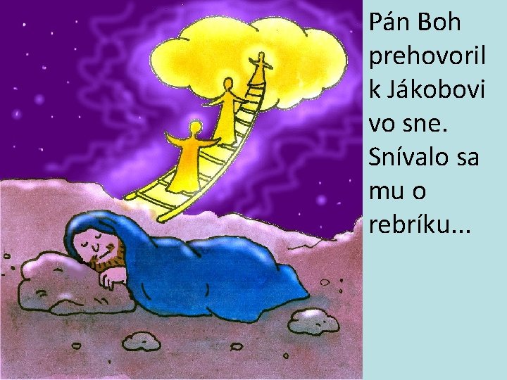 Pán Boh prehovoril k Jákobovi vo sne. Snívalo sa mu o rebríku. . .